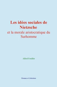 Les idées sociales de Nietzsche et la morale aristocratique du Surhomme