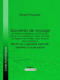 Souvenirs de voyage en Suisse, en Espagne, en Écosse, en Grèce, en Océanie, en Chine, en Perse, en Égypte, aux Antilles, dans l'Inde et dans l'Amérique