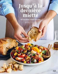 Jusqu'a la derniere miette. 60 recettes a base de pain