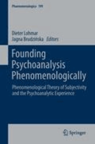 Dieter Lohmar - Founding Psychoanalysis Phenomenologically - Phenomenological Theory of Subjectivity and the Psychoanalytic Experience.