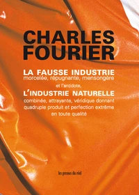 La fausse industrie, morcelée, répugnante, mensongère et l'antidote, l'industrie naturelle combinée, attrayante, véridique donnant quadruple produit et perfection extrême en toute qualité