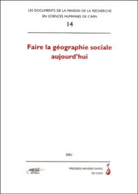Faire La Geographie Sociale Aujourd'Hui. Colloque De Geographie Sociale De Caen, 18-19 Novembre 1999