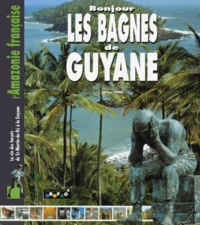 Bonjour Les Bagnes De Guyane. La Vie Des Forcats De St-Martin-De-Re A La Guyane