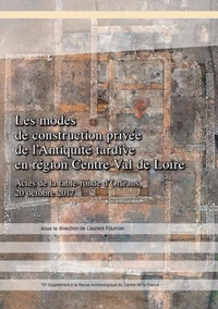 Les modes de construction privée de l'Antiquité tardive en région Centre-Val de Loire