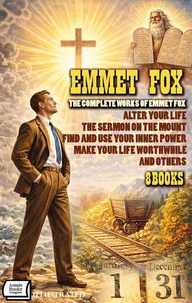 The Complete Works of Emmet Fox (8 Books). Illustrated