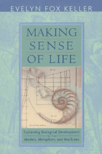 Making Sense Of Life. Explaining Biological Development With Models, Metaphors, And Machines