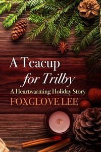  Foxglove Lee - A Teacup for Trilby: A Heartwarming Holiday Story.