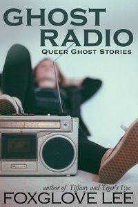  Foxglove Lee - Ghost Radio - Queer Ghost Stories, #3.