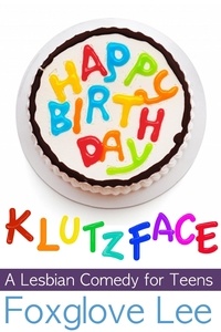  Foxglove Lee - Happy Birthday, Klutzface! A Lesbian Comedy for Teens.