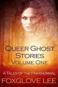  Foxglove Lee - Queer Ghost Stories Volume One: 4 Tales of the Paranormal - Queer Ghost Stories.