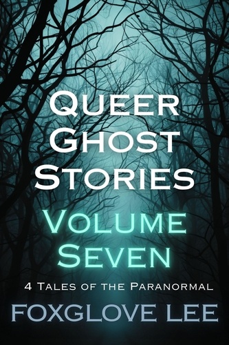  Foxglove Lee - Queer Ghost Stories Volume Seven.
