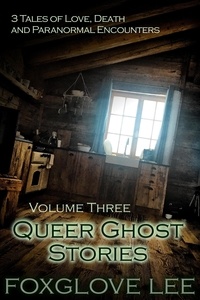  Foxglove Lee - Queer Ghost Stories Volume Three: 3 Tales of Love, Death and Paranormal Encounters.