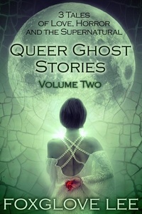  Foxglove Lee - Queer Ghost Stories Volume Two: 3 Tales of Love, Horror and the Supernatural - Queer Ghost Stories.