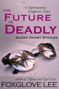  Foxglove Lee - The Future is Deadly: A Supernatural Sunglasses Story - Queer Ghost Stories, #2.