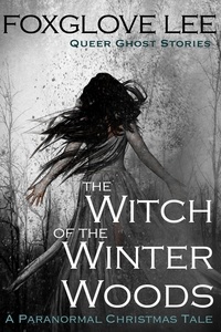  Foxglove Lee - The Witch of the Winter Woods: A Paranormal Christmas Tale - Queer Ghost Stories, #1.