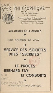  Foyer philosophique - Aux ordres de la Gestapo, une entreprise de Vichy : le service des sociétés dites "secrètes" - Le procès Bernard Fay et consorts.