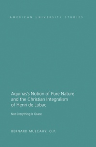Fr. bernard Mulcahy - Aquinas’s Notion of Pure Nature and the Christian Integralism of Henri de Lubac - Not Everything is Grace.