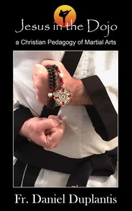 Jesus in the Dojo: A Christian Pedagogy of Martial Arts