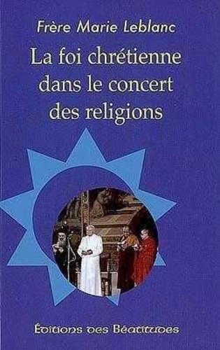 Fr marie Leblanc - La foi chrétienne dans le concert des religions.