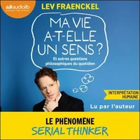 Ma vie a-t-elle un sens ? Et autres questions philosophiques du quotidien