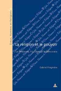 La religion et le pouvoir la chretienté, l'occident et la démocratie