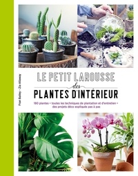 Fran Bailey et Zia Allaway - Petit Larousse des plantes d'intérieur - 180 plantes, toutes les techniques de plantation et d'entretien, des projets déco expliqués pas à pas.