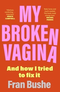Fran Bushe - My Broken Vagina - One Woman's Quest to Fix Her Sex Life, and Yours.