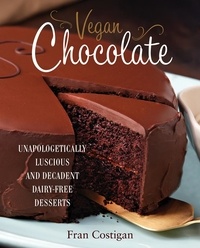 Fran Costigan - Vegan Chocolate - Unapologetically Luscious and Decadent Dairy-Free Desserts.