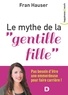 Fran Hauser - Le mythe de la "gentille fille" - Pas besoin d'être une emmerdeuse pour faire carrière !.