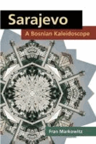 Fran Markowitz - Sarajevo: A Bosnian Kaleidoscope - A Bosnian Kaleidoscope.