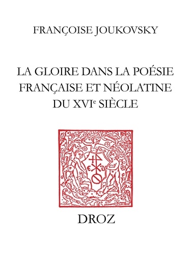 La Gloire dans la poésie française et néolatine du XVIe siècle. Des rhétoriqueurs à Agrippa d'Aubigné