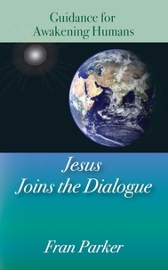  Fran Parker - Jesus Joins the Dialogue: Guidance for Awakening Humans.