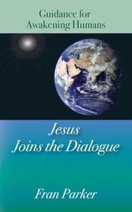 Jesus Joins the Dialogue: Guidance for Awakening Humans