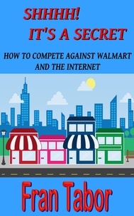  Fran Tabor - Shhhh! it's a Secret. How to Compete Against Walmart and the Internet..