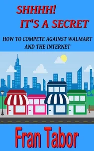Shhhh! it's a Secret. How to Compete Against Walmart and the Internet.