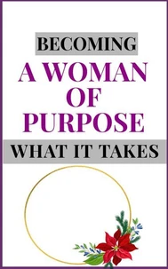 Becoming a Woman of Purpose: What It Takes
