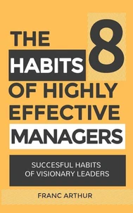 The 8 Habits Of Highly Effective Managers: Successful Habits Of Visionary Leaders