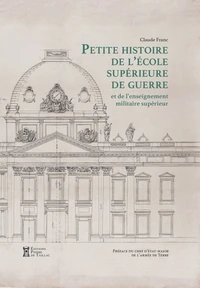 Petite Histoire de l'Ecole supérieure de guerre et de l'enseignement militaire supérieur