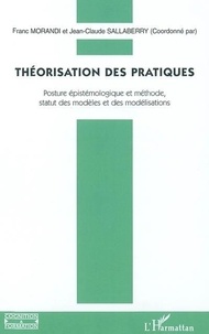 Franc Morandi - Théorisation des pratiques - Posture épistémologique et méthode, statut des modèles et des modélisations.