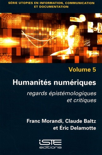 Utopies en information, communication et documentation. Volume 5, Humanités numériques. Regards épistémologiques et critiques