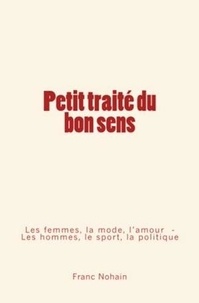  Franc-Nohain et Le Mono Ed. - Petit traité du bon sens - Les femmes, la mode et l'amour - Les hommes, le sport et la politique.