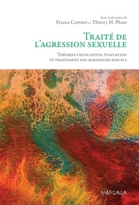 Franca Cortoni et Thierry H. Pham - Traité de l'agression sexuelle - Théories explicatives, évaluation et traitement des agresseurs sexuels.