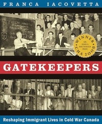 Franca Iacovetta - Gatekeepers - Reshaping Immigrant Lives in Cold War Canada.