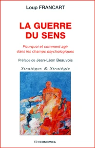 La Guerre Du Sens. Pourquoi Et Comment Agir Dans Les Champs Psychologiques