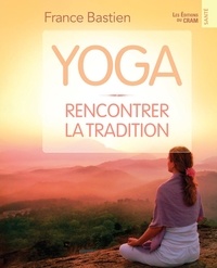 France Bastien - Yoga - Rencontrer la tradition.