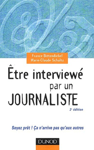 France Bittendiebel et Marie-Claude Schultz - Etre Interviewe Par Un Journaliste. 2eme Edition.