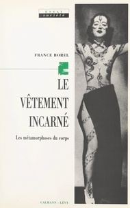 France Borel - Le vêtement incarné - Les métamorphoses du corps.