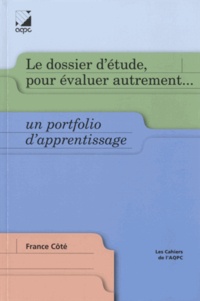 France Côté - Le dossier d'étude, pour évaluer autrement... - Un portfolio d'apprentissage.