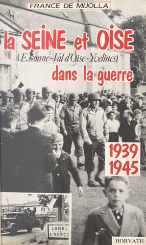 La Seine-et-Oise dans la guerre, 1939-1945 : Essonne, Val-d'Oise, Yvelines, Hauts-de-Seine, Seine-Saint-Denis, Val-de-Marne