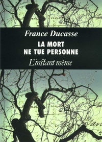 France Ducasse - La mort ne tue personne.